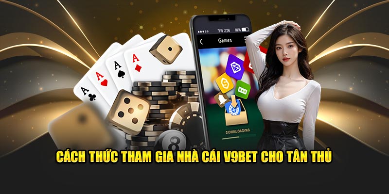 Cách thức tham gia nhà cái V9bet cho tân thủ