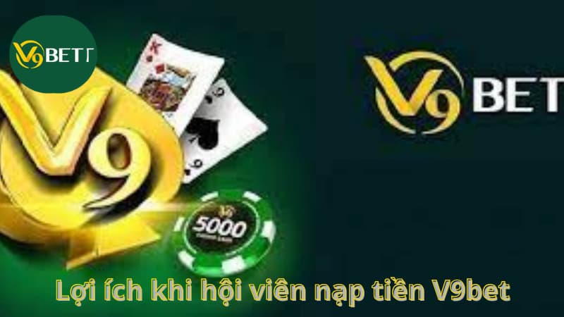 Lợi ích khi hội viên nạp tiền V9bet